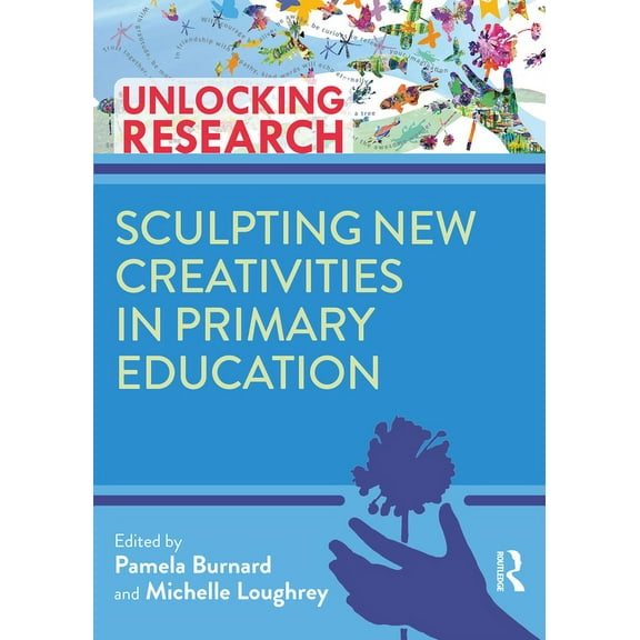 Unlocking Research Sculpting New Creativities in Primary Education, (Paperback)