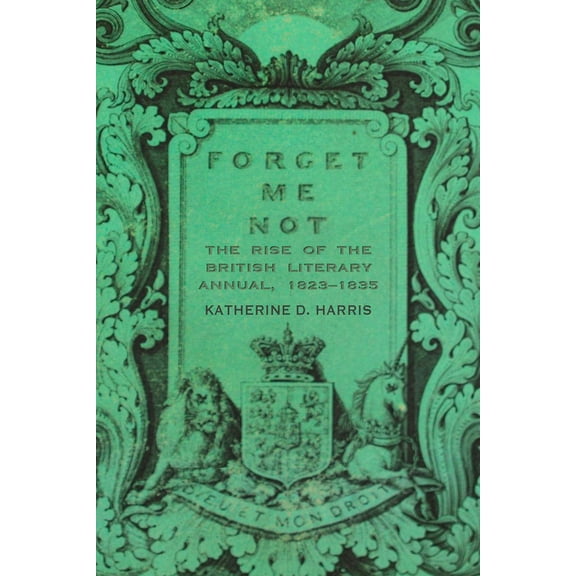 Victorian Studies Forget Me Not: The Rise of the British Literary Annual, 1823-1835, (Hardcover)