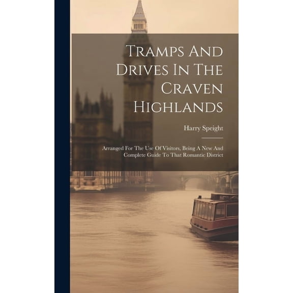 Tramps And Drives In The Craven Highlands: Arranged For The Use Of Visitors, Being A New And Complete Guide To That Romantic District (Hardcover)