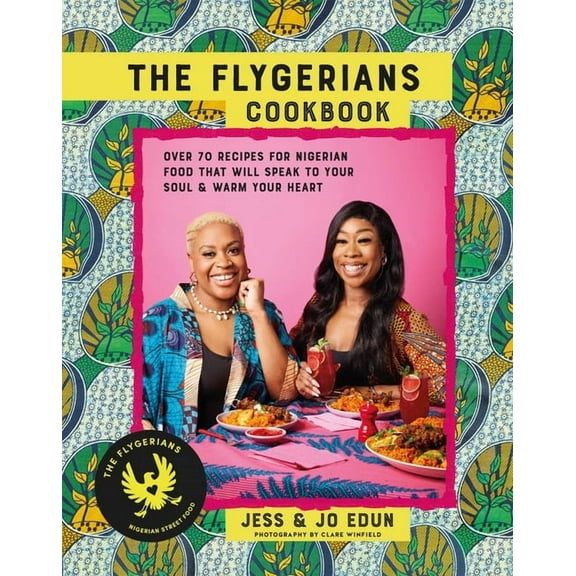 The Flygerians Cookbook: Over 70 Recipes for Nigerian Food That Will Speak to Your Soul & Warm Your Heart, (Hardcover)