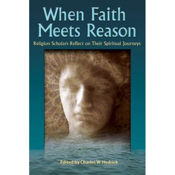 Pre-Owned When Faith Meets Reason: Religion Scholars Reflect on Their Spiritual Journeys (Paperback) 1598150103 9781598150100