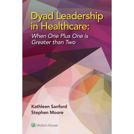 Dyad Leadership in Healthcare : When One Plus One Is Greater Than Two