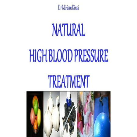 Natural High Blood Pressure Treatment - eBook (Best Treatment For High Blood Pressure)