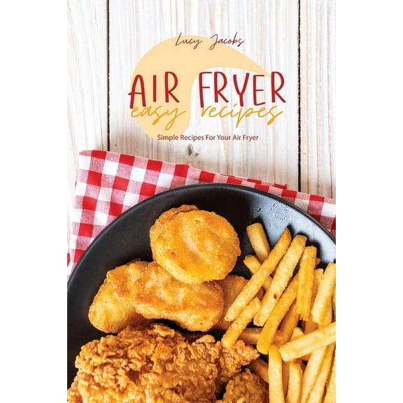 Air Fryer Easy Recipes : Simple Recipes For Your Air Fryer (Paperback)
