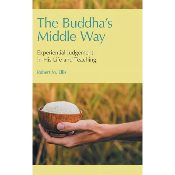 The Buddha's Middle Way: Experiential Judgement in His Life and Teaching, (Hardcover)