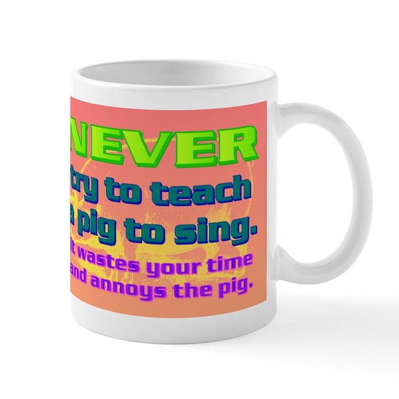 CafePress - NEVER Try To Teach A Pig To Sing Mug - 11 oz Ceramic Mug - Novelty Coffee Tea Cup