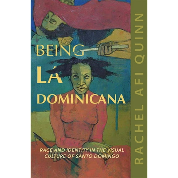Pre-Owned Being La Dominicana: Race and Identity in the Visual Culture of Santo Domingo ( Paperback 9780252085802) by Rachel Afi Quinn
