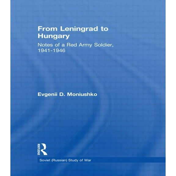Soviet (Russian) Study of War From Leningrad to Hungary: Notes of a Red Army Soldier, 1941-1946, (Paperback)