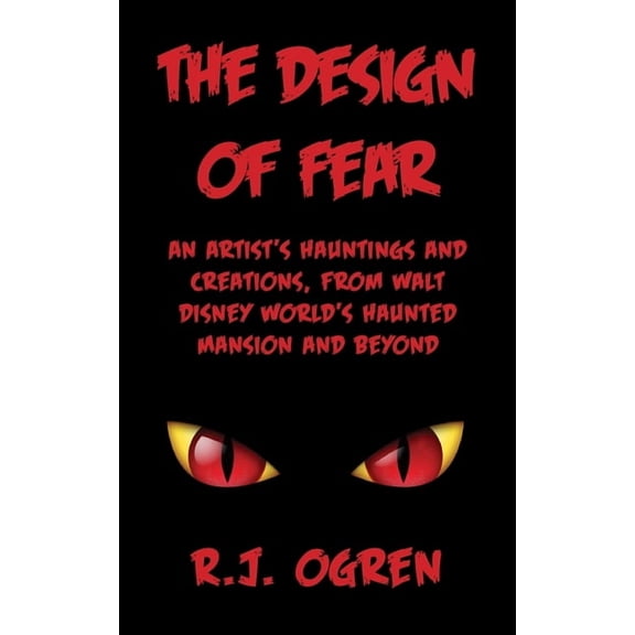 The Design of Fear: An Artist's Hauntings and Creations, from Walt Disney World's Haunted Mansion and Beyond, (Paperback)
