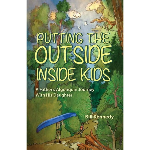 Putting the Outside Inside Kids: A Father's Algonquin Journey With His Daughter, (Paperback)