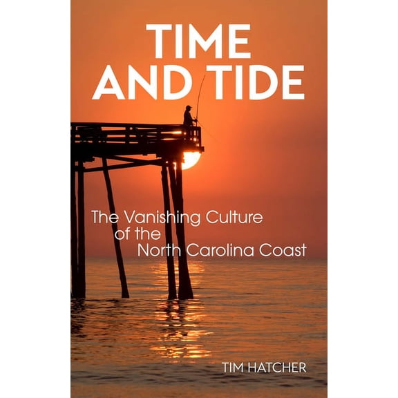 Time and Tide: The Vanishing Culture of the North Carolina Coast, (Paperback)
