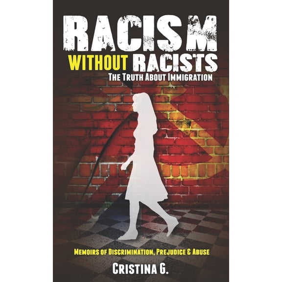 Racism Without Racists: The Truth About Immigration: Memoirs of Discrimination, Prejudice & Abuse, (Paperback)
