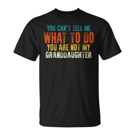 SR You Are Not My Granddaughter Fathers Day For Grandpa T-shirt