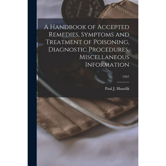 A Handbook of Accepted Remedies, Symptoms and Treatment of Poisoning, Diagnostic Procedures, Miscellaneous Information; , (Paperback)