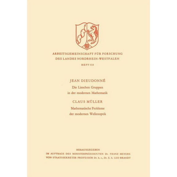 Arbeitsgemeinschaft FÃ¼r Forschung Des La Die Lieschen Gruppen in Der Modernen Mathematik / Mathematische Probleme Der Modernen Wellenoptik, Book 133, (Paperback)