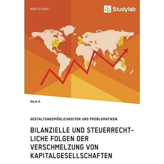 Bilanzielle und steuerrechtliche Folgen der Verschmelzung von Kapitalgesellschaften: Gestaltungsmöglichkeiten und Proble, (Paperback)