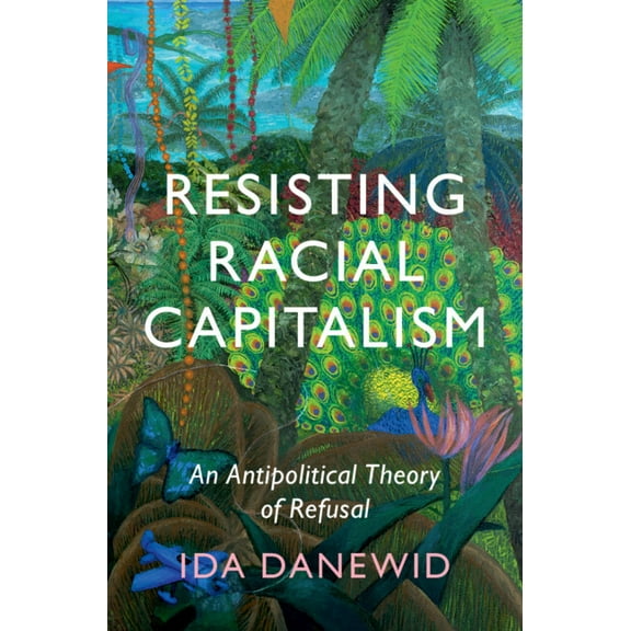 LSE International Studies Resisting Racial Capitalism: An Antipolitical Theory of Refusal, (Hardcover)