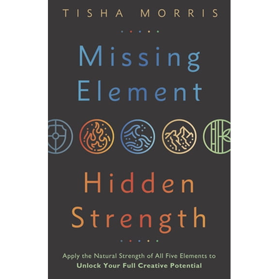 Pre-Owned Missing Element, Hidden Strength: Apply the Natural Strength of All Five Elements to Unlock Your Full Creative Potential (Paperback) 0738771015 9780738771014