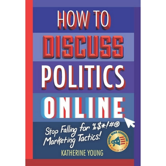How to Discuss Politics Online: Stop Falling for %$*!#@ Marketing Tactics (Paperback)