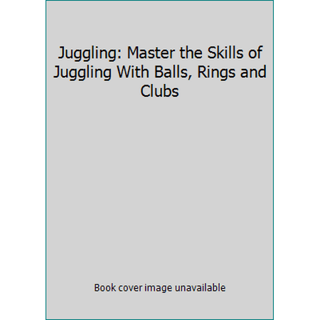 Juggling: Master the Skills of Juggling With Balls, Rings and Clubs, Used [Hardcover]