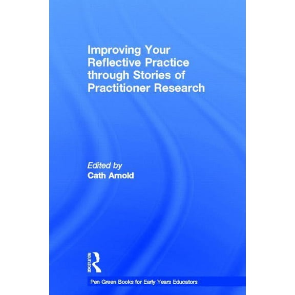 Pen Green Books for Early Years Educator Improving Your Reflective Practice Through Stories of Practitioner Research, (Hardcover)