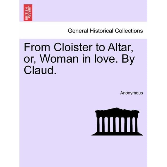 From Cloister to Altar, Or, Woman in Love. by Claud.
