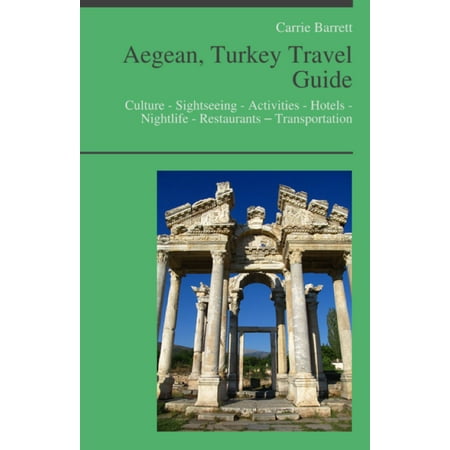 Aegean Turkey Travel Guide: Culture - Sightseeing - Activities - Hotels - Nightlife - Restaurants – Transportation (including Bodrum, Kusadasi, Ephesus) - (Best Restaurants In Bodrum)