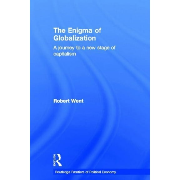 Routledge Frontiers of Political Economy The Enigma of Globalization: A Journey to a New Stage of Capitalism, (Hardcover)