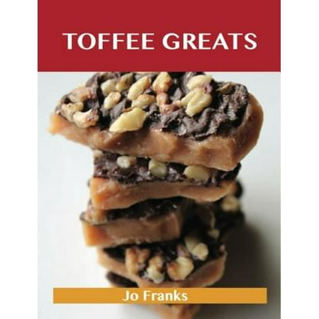 Toffee Greats: Delicious Toffee Recipes, The Top 72 Toffee Recipes -