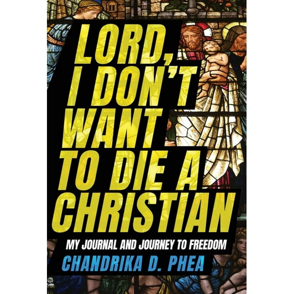 Lord, I Don't Want to Die a Christian: My Journal and Journey to Freedom, (Hardcover)