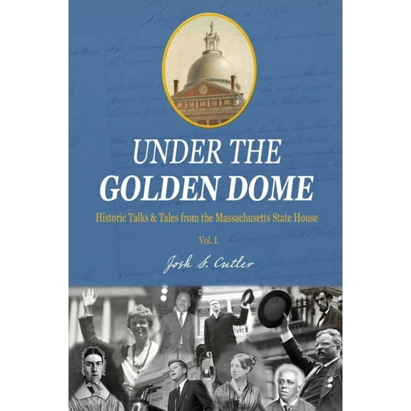 Under the Golden Dome: Historic talks and tales from the Massachusetts State House, (Paperback)