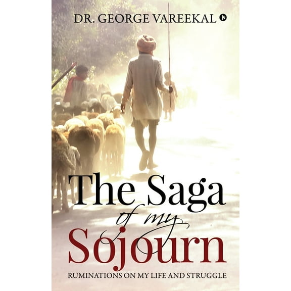 The Saga of My Sojourn: Ruminations on My Life and Struggle, (Paperback)