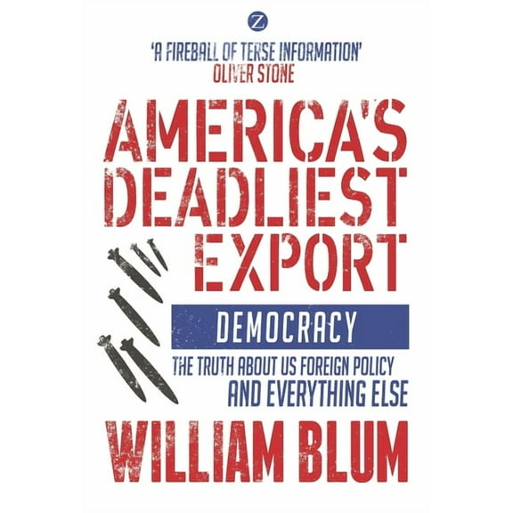 America's Deadliest Export: Democracy - The Truth about Us Foreign Policy and Everything Else, (Paperback)