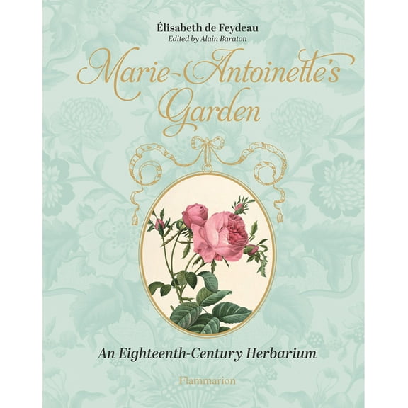 Marie-Antoinette's Garden: An Eighteenth-Century Herbarium, (Hardcover)