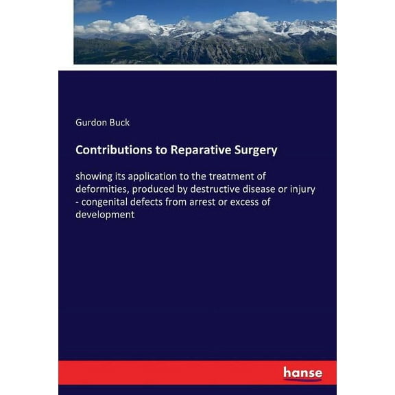 Contributions to Reparative Surgery: showing its application to the treatment of deformities, produced by destructive di, (Paperback)