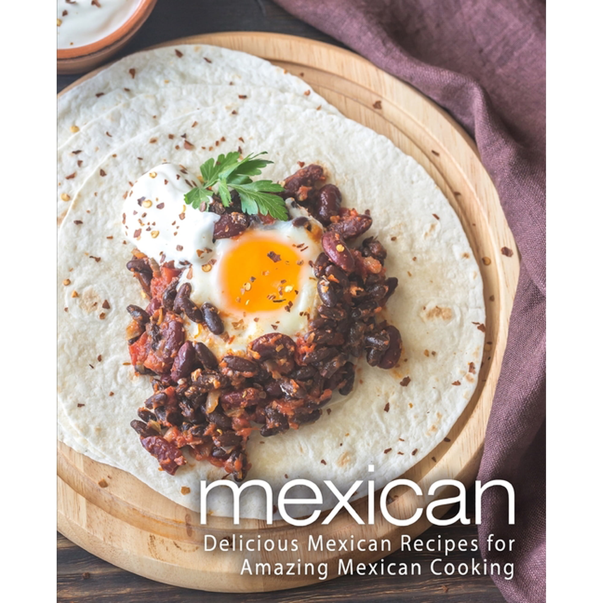 Mexican: Delicious Mexican Recipes for Amazing Mexican Cooking (Paperback)