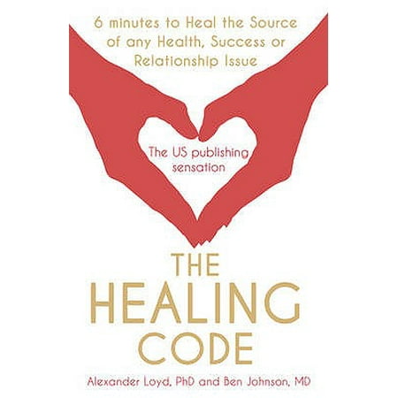 The Healing Code: 6 Minutes to Heal the Source of Your Health Success or Relationship Issue