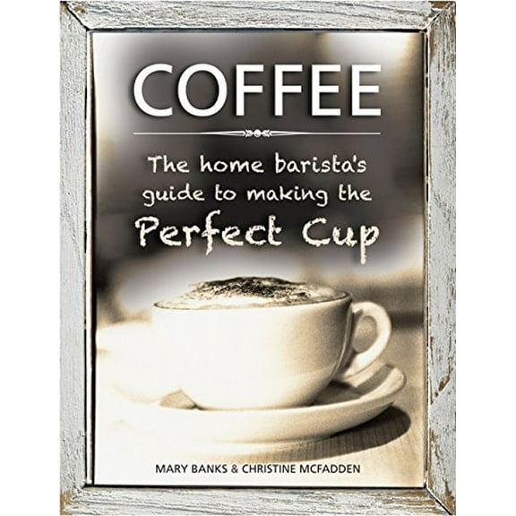 Pre-Owned Coffee: The Home Barista's Guide to Making the Perfect Cup (Hardcover) 0754831485 9780754831488
