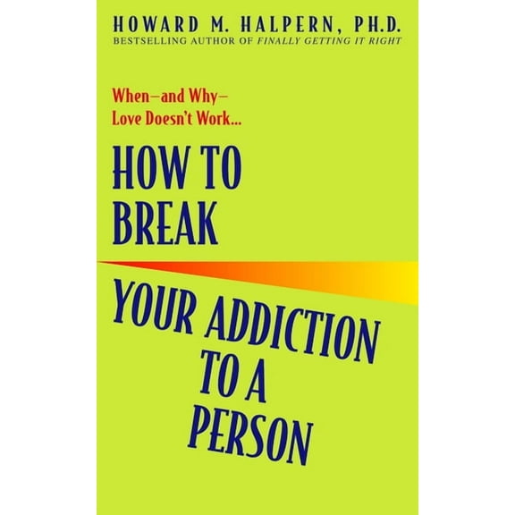 How to Break Your Addiction to a Person: When--And Why--Love Doesn't Work, (Paperback)