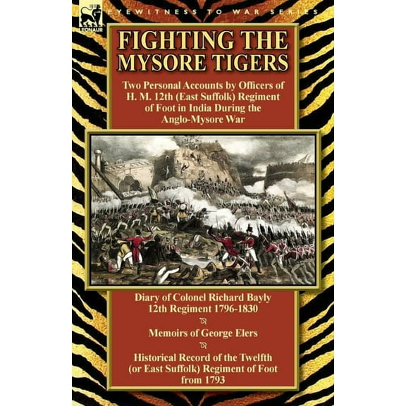 Fighting the Mysore Tigers: Two Personal Accounts by Officers of H. M. 12th (East Suffolk) Regiment of Foot in India Dur, (Paperback)