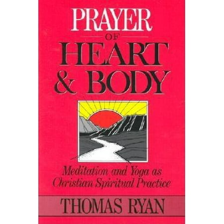 Prayer of Heart and Body : Meditation and Yoga as Christian Spiritual Practice