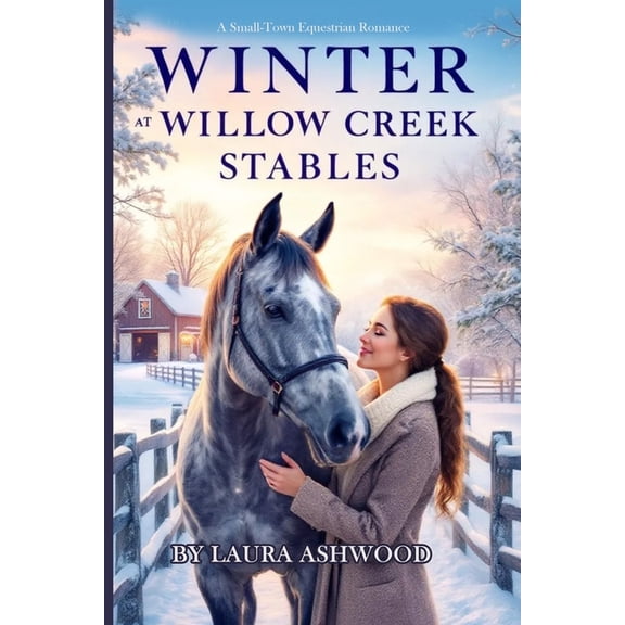 The Willow Creek Seasons Winter at Willow Creek Stables: A Small-Town Equestrian Romance, Book 1, (Paperback)