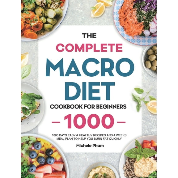 The Complete Macro Diet Cookbook for Beginners: 1000 Days Easy & Healthy Recipes and 4 Weeks Meal Plan to Help You B, (Hardcover)