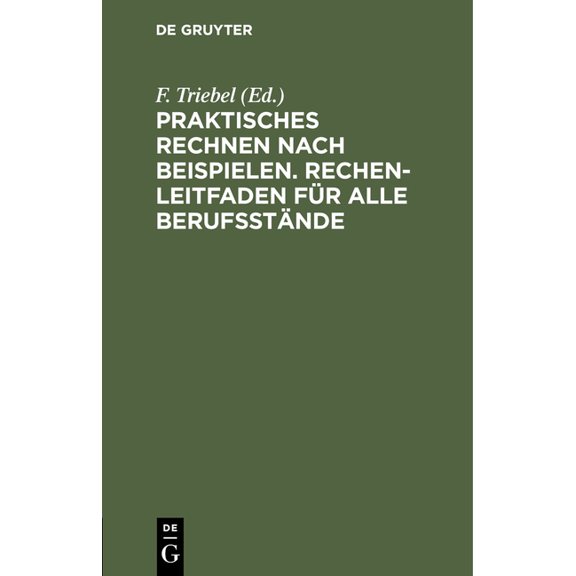 Praktisches Rechnen Nach Beispielen. Rechen-Leitfaden Für Alle Berufsstände, (Hardcover)