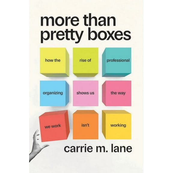 More Than Pretty Boxes: How the Rise of Professional Organizing Shows Us the Way We Work Isn't Working, (Hardcover)