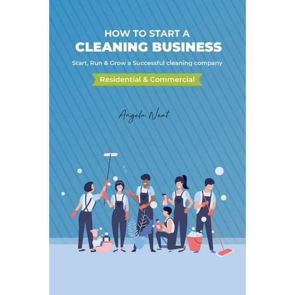 How to start a cleaning business - Start, Run & Grow a Successful cleaning company (Residential & commercial), (Paperback)