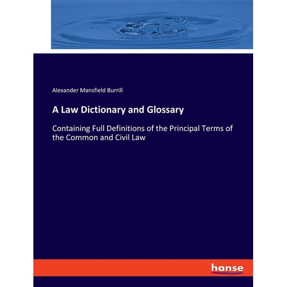 A Law Dictionary and Glossary: Containing Full Definitions of the Principal Terms of the Common and Civil Law, (Paperback)