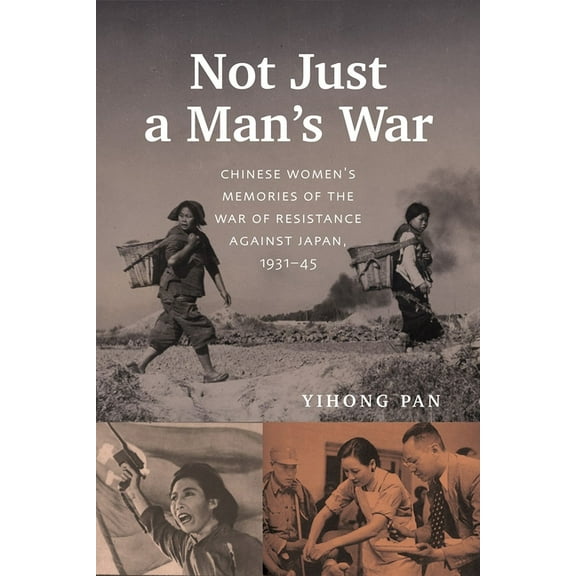 Contemporary Chinese Studies Not Just a Man's War: Chinese Women's Memories of the War of Resistance Against Japan, 1931-45, (Paperback)