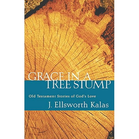 Grace in a Tree Stump : Old Testament Stories of God's (Best Way To Kill A Tree Stump)