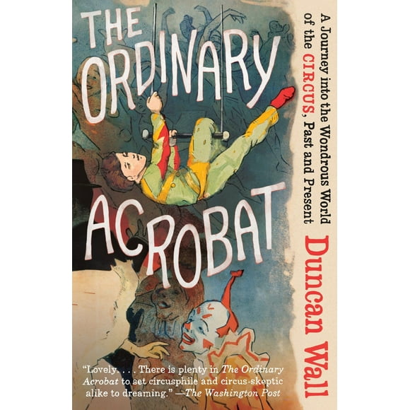 Pre-Owned The Ordinary Acrobat: A Journey Into the Wondrous World of Circus, Past and Present (Paperback) 0307472264 9780307472267